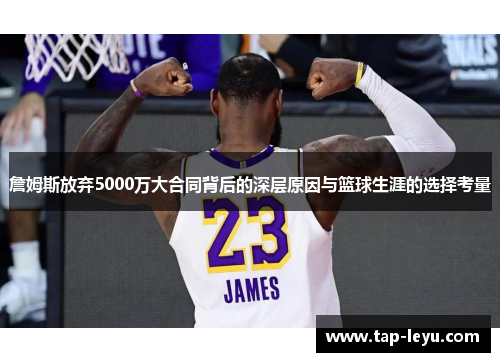 詹姆斯放弃5000万大合同背后的深层原因与篮球生涯的选择考量 詹姆斯放弃5000万大合同背后的深层原因与篮球生涯的选择考量