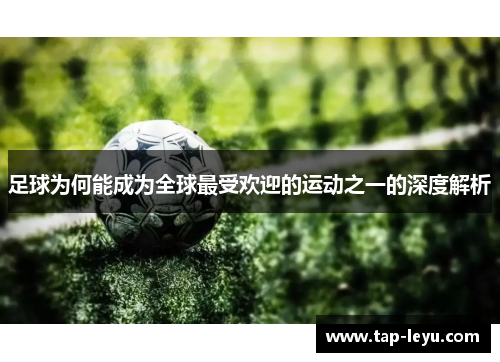 足球为何能成为全球最受欢迎的运动之一的深度解析 足球为何能成为全球最受欢迎的运动之一的深度解析