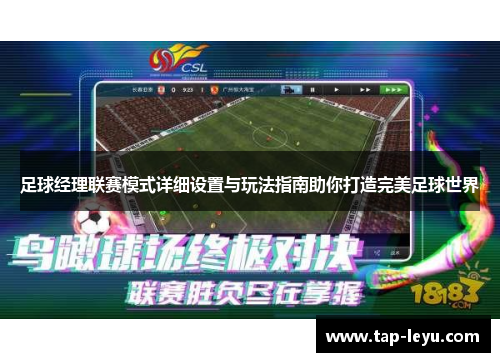 足球经理联赛模式详细设置与玩法指南助你打造完美足球世界 足球经理联赛模式详细设置与玩法指南助你打造完美足球世界