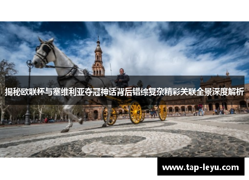 揭秘欧联杯与塞维利亚夺冠神话背后错综复杂精彩关联全景深度解析 揭秘欧联杯与塞维利亚夺冠神话背后错综复杂精彩关联全景深度解析