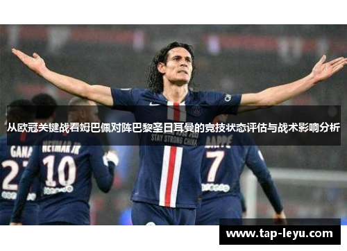 从欧冠关键战看姆巴佩对阵巴黎圣日耳曼的竞技状态评估与战术影响分析