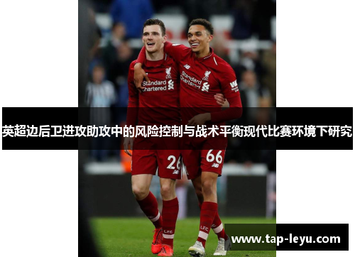 英超边后卫进攻助攻中的风险控制与战术平衡现代比赛环境下研究 英超边后卫进攻助攻中的风险控制与战术平衡现代比赛环境下研究