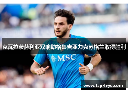 克瓦拉茨赫利亚双响助格鲁吉亚力克苏格兰取得胜利