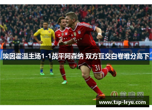 埃因霍温主场1-1战平阿森纳 双方互交白卷难分高下 埃因霍温主场1-1战平阿森纳 双方互交白卷难分高下