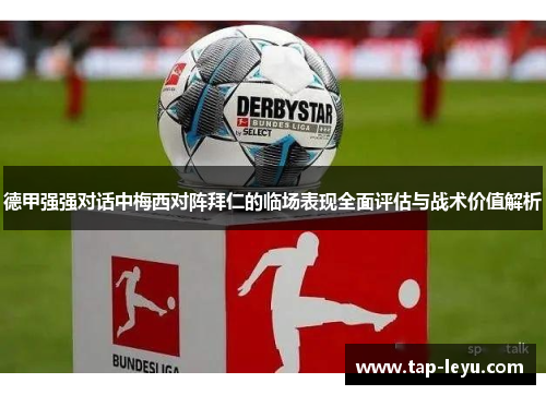 德甲强强对话中梅西对阵拜仁的临场表现全面评估与战术价值解析 德甲强强对话中梅西对阵拜仁的临场表现全面评估与战术价值解析